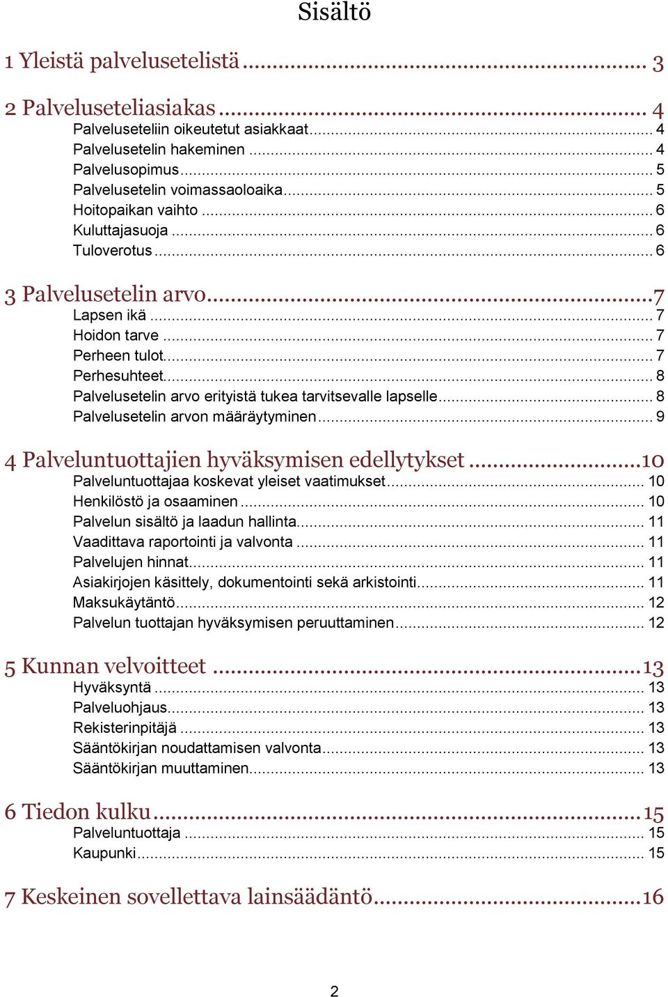 .. 8 Palvelusetelin arvo erityistä tukea tarvitsevalle lapselle... 8 Palvelusetelin arvon määräytyminen... 9 4 Palveluntuottajien hyväksymisen edellytykset.