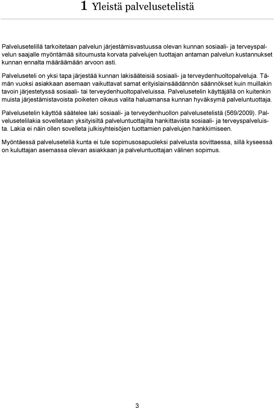 Tämän vuoksi asiakkaan asemaan vaikuttavat samat erityislainsäädännön säännökset kuin muillakin tavoin järjestetyssä sosiaali- tai terveydenhuoltopalveluissa.