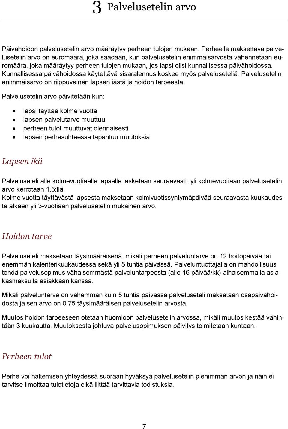 päivähoidossa. Kunnallisessa päivähoidossa käytettävä sisaralennus koskee myös palveluseteliä. Palvelusetelin enimmäisarvo on riippuvainen lapsen iästä ja hoidon tarpeesta.
