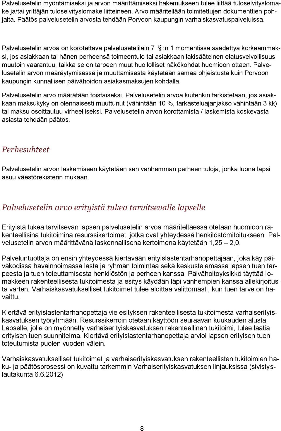 Palvelusetelin arvoa on korotettava palvelusetelilain 7 :n 1 momentissa säädettyä korkeammaksi, jos asiakkaan tai hänen perheensä toimeentulo tai asiakkaan lakisääteinen elatusvelvollisuus muutoin
