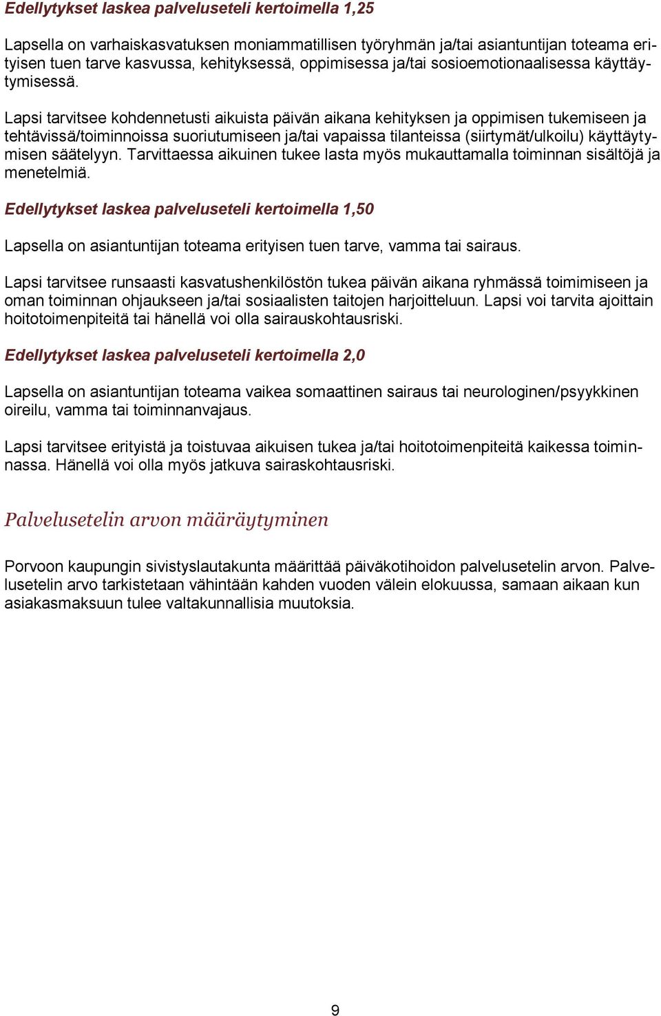 Lapsi tarvitsee kohdennetusti aikuista päivän aikana kehityksen ja oppimisen tukemiseen ja tehtävissä/toiminnoissa suoriutumiseen ja/tai vapaissa tilanteissa (siirtymät/ulkoilu) käyttäytymisen