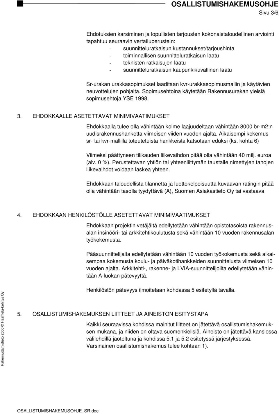 pohjalta. Sopimusehtoina käytetään Rakennusurakan yleisiä sopimusehtoja YSE 1998. 3.