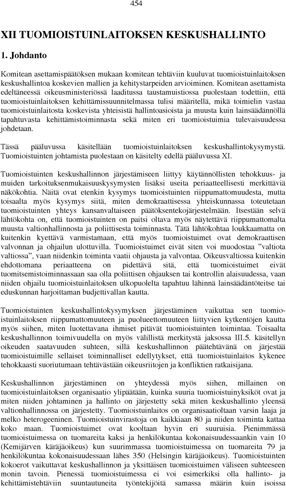 Komitean asettamista edeltäneessä oikeusministeriössä laaditussa taustamuistiossa puolestaan todettiin, että tuomioistuinlaitoksen kehittämissuunnitelmassa tulisi määritellä, mikä toimielin vastaa