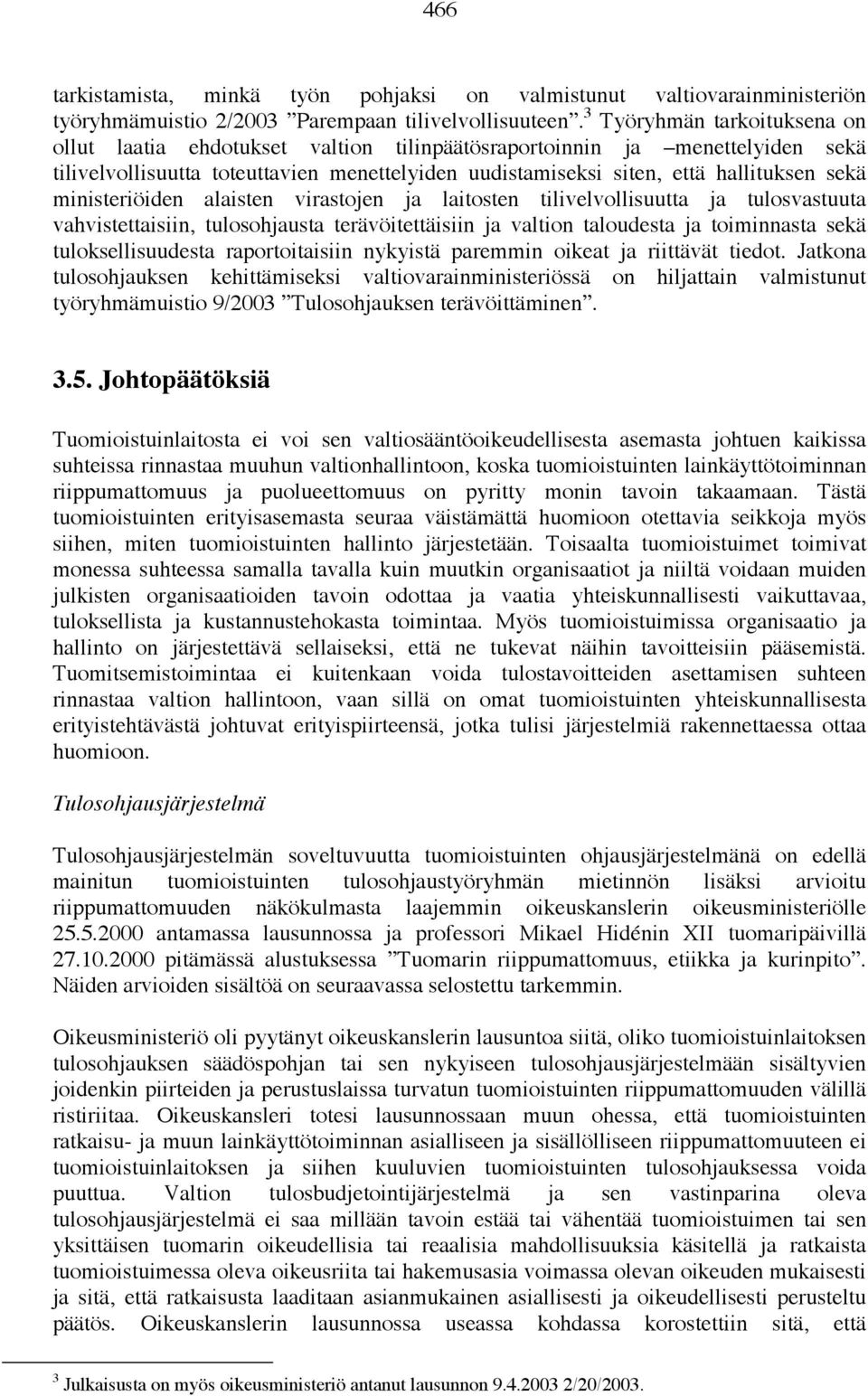 ministeriöiden alaisten virastojen ja laitosten tilivelvollisuutta ja tulosvastuuta vahvistettaisiin, tulosohjausta terävöitettäisiin ja valtion taloudesta ja toiminnasta sekä tuloksellisuudesta