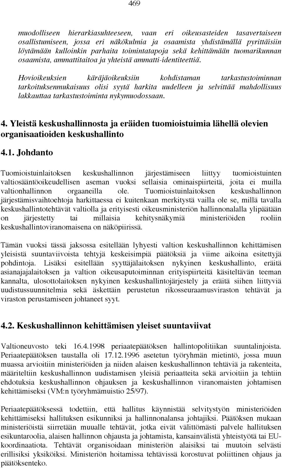 Hovioikeuksien käräjäoikeuksiin kohdistaman tarkastustoiminnan tarkoituksenmukaisuus olisi syytä harkita uudelleen ja selvittää mahdollisuus lakkauttaa tarkastustoiminta nykymuodossaan. 4.