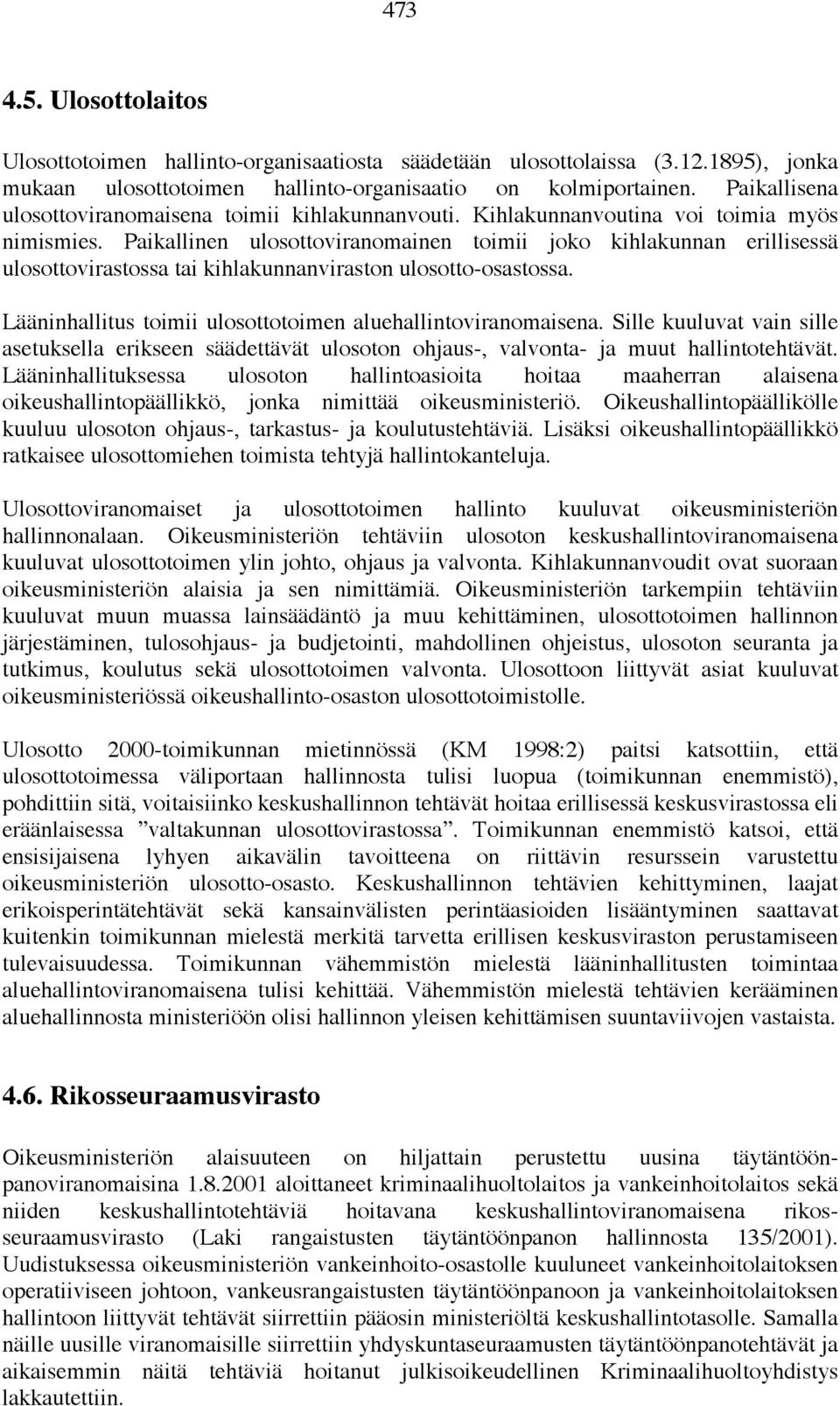 Paikallinen ulosottoviranomainen toimii joko kihlakunnan erillisessä ulosottovirastossa tai kihlakunnanviraston ulosotto-osastossa. Lääninhallitus toimii ulosottotoimen aluehallintoviranomaisena.