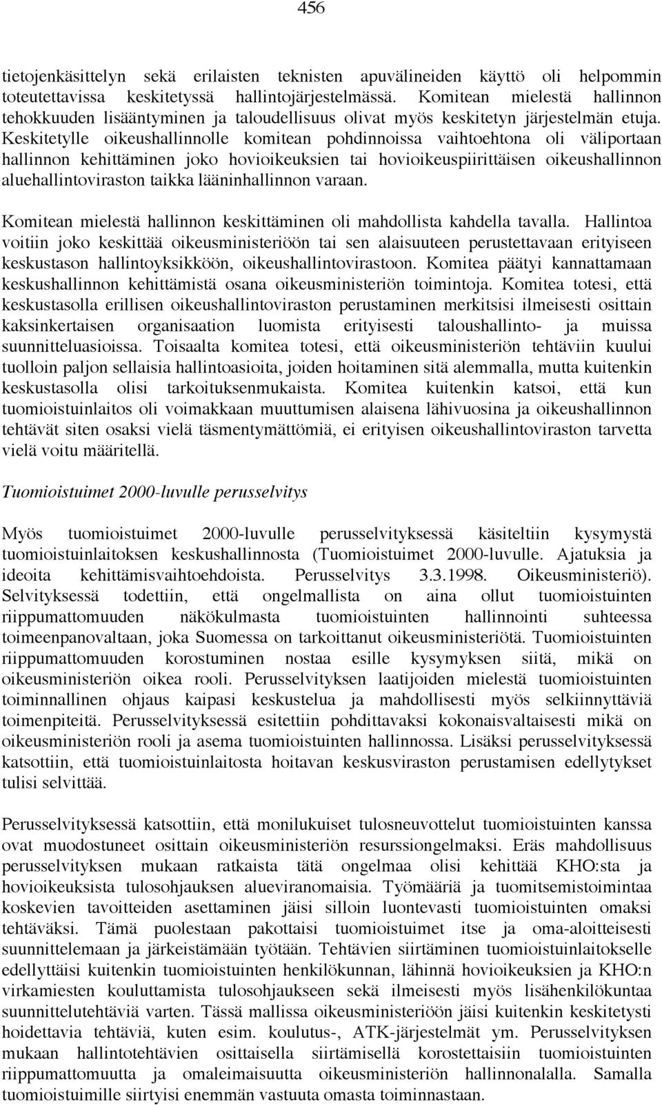 Keskitetylle oikeushallinnolle komitean pohdinnoissa vaihtoehtona oli väliportaan hallinnon kehittäminen joko hovioikeuksien tai hovioikeuspiirittäisen oikeushallinnon aluehallintoviraston taikka
