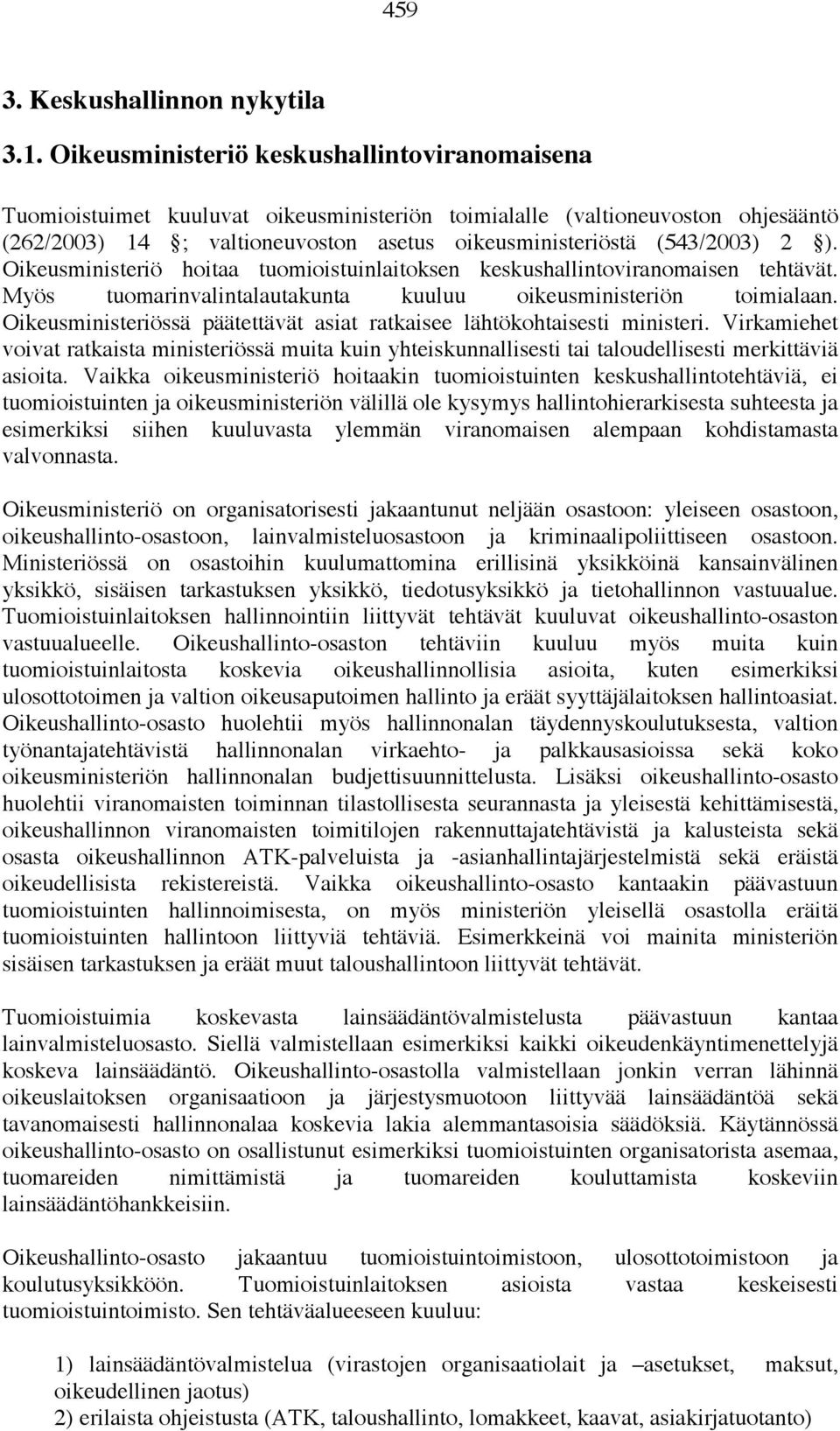 ). Oikeusministeriö hoitaa tuomioistuinlaitoksen keskushallintoviranomaisen tehtävät. Myös tuomarinvalintalautakunta kuuluu oikeusministeriön toimialaan.