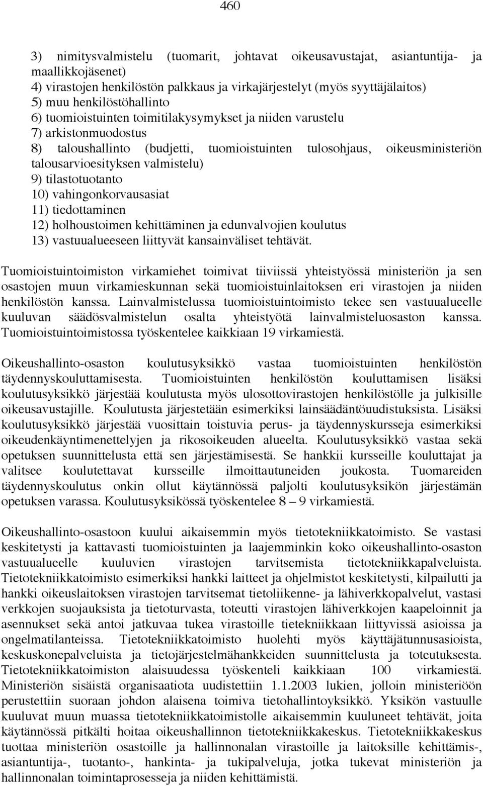 tilastotuotanto 10) vahingonkorvausasiat 11) tiedottaminen 12) holhoustoimen kehittäminen ja edunvalvojien koulutus 13) vastuualueeseen liittyvät kansainväliset tehtävät.