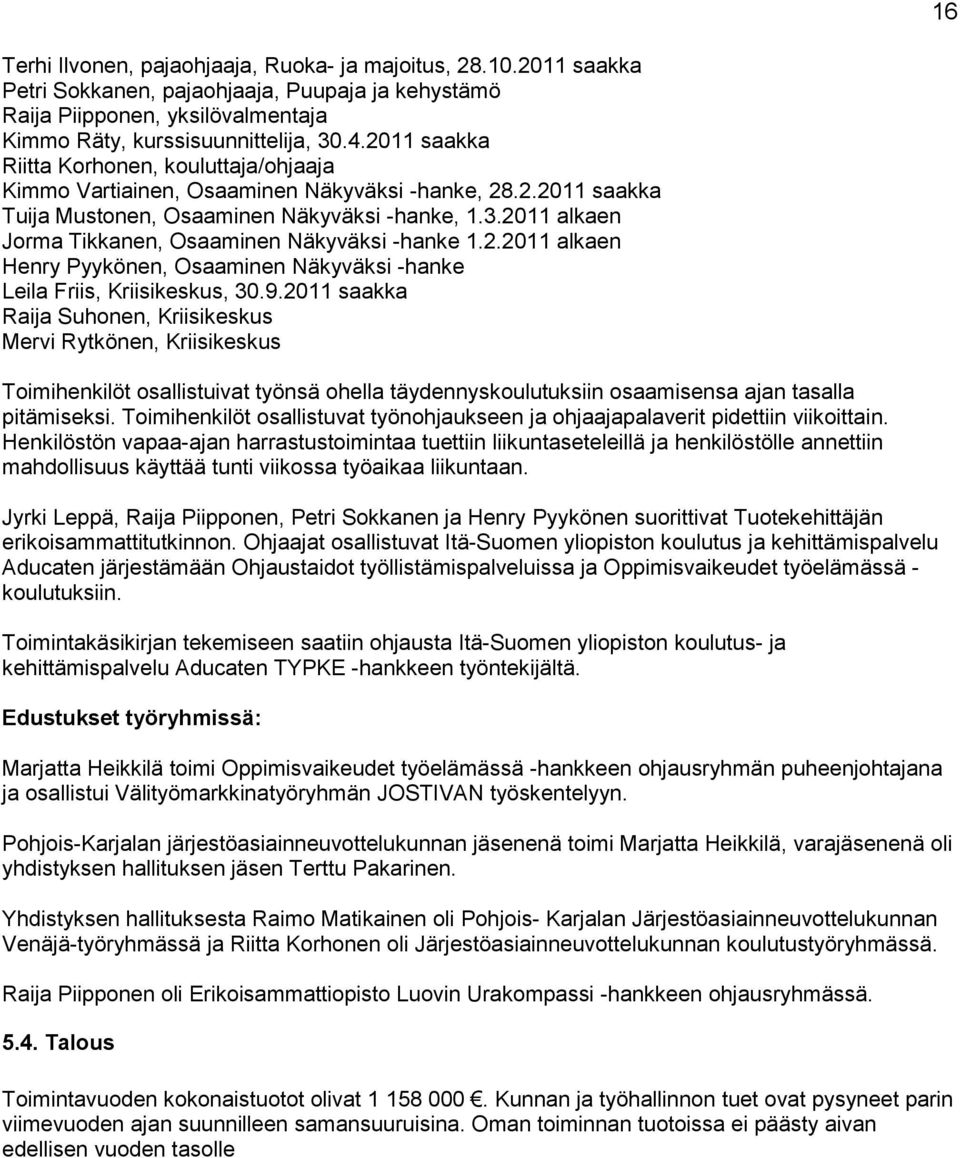 2011 alkaen Jorma Tikkanen, Osaaminen Näkyväksi -hanke 1.2.2011 alkaen Henry Pyykönen, Osaaminen Näkyväksi -hanke Leila Friis, Kriisikeskus, 30.9.