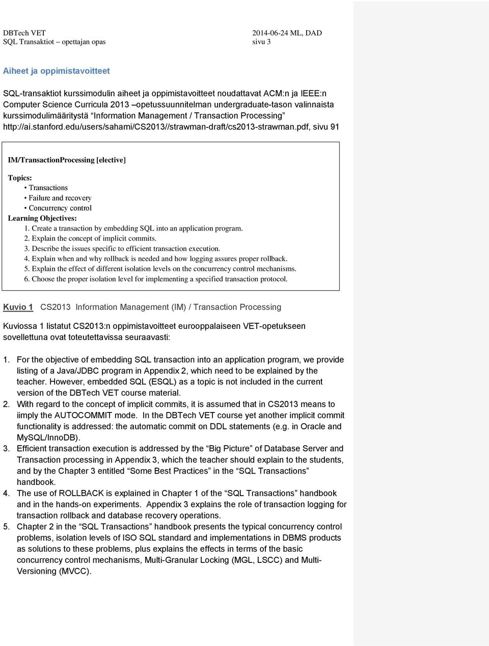 pdf, sivu 91 IM/TransactionProcessing [elective] Topics: Transactions Failure and recovery Concurrency control Learning Objectives: 1.