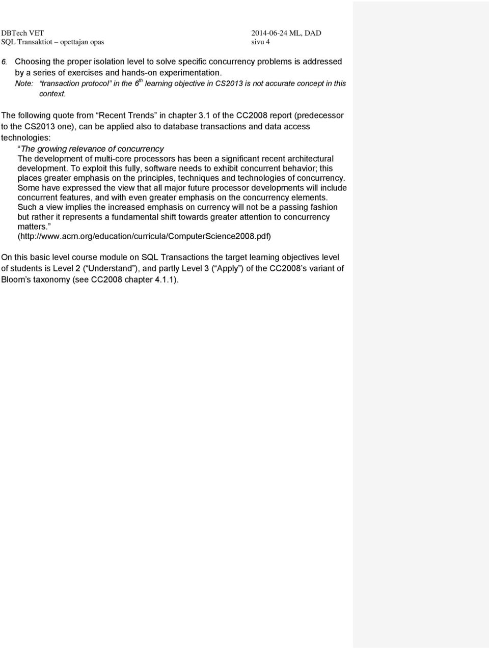 1 of the CC2008 report (predecessor to the CS2013 one), can be applied also to database transactions and data access technologies: The growing relevance of concurrency The development of multi-core