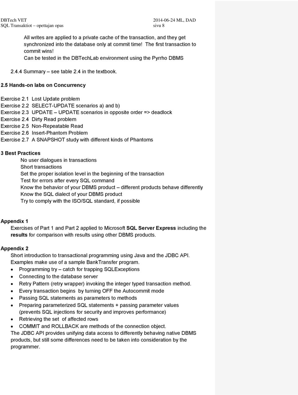 1 Lost Update problem Exercise 2.2 SELECT-UPDATE scenarios a) and b) Exercise 2.3 UPDATE UPDATE scenarios in opposite order => deadlock Exercise 2.4 Dirty Read problem Exercise 2.