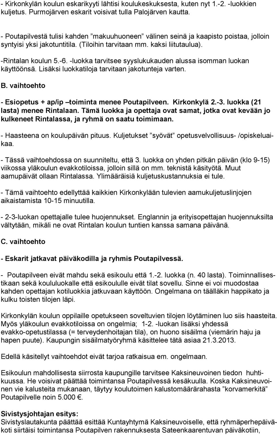 -luokka tarvitsee syyslukukauden alussa isomman luo kan käyttöönsä. Lisäksi luokkatiloja tarvitaan jakotunteja varten. B. vaihtoehto - Esiopetus + ap/ip toiminta menee Poutapilveen. Kirkonkylä 2.-3.