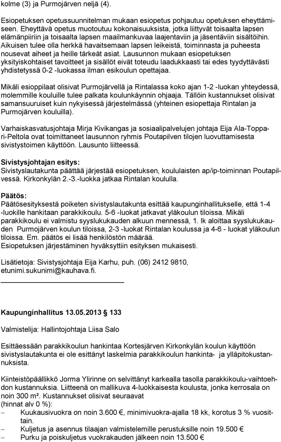 Aikuisen tulee olla herkkä havaitsemaan lapsen lei keis tä, toiminnasta ja puheesta nousevat aiheet ja heille tärkeät asiat.