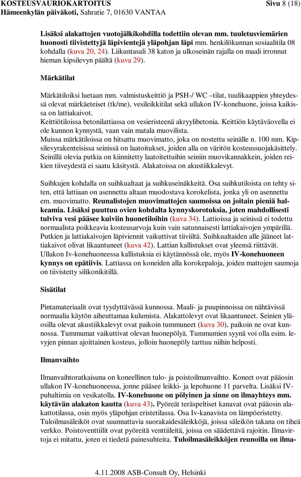 valmistuskeittiö ja PSH-/ WC tilat, tuulikaappien yhteydessä olevat märkäeteiset (tk/me), vesileikkitilat sekä ullakon IV-konehuone, joissa kaikissa on lattiakaivot.