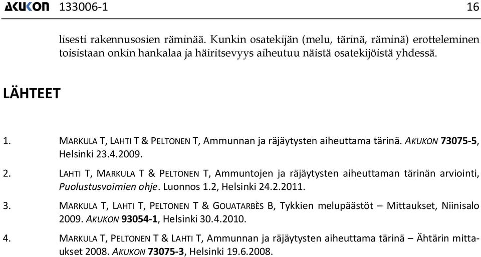 .4.2009. 2. LAHTI T, MARKULA T & PELTONEN T, Ammuntojen ja räjäytysten aiheuttaman tärinän arviointi, Puolustusvoimien ohje. Luonnos 1.2, Helsinki 24.2.2011. 3.