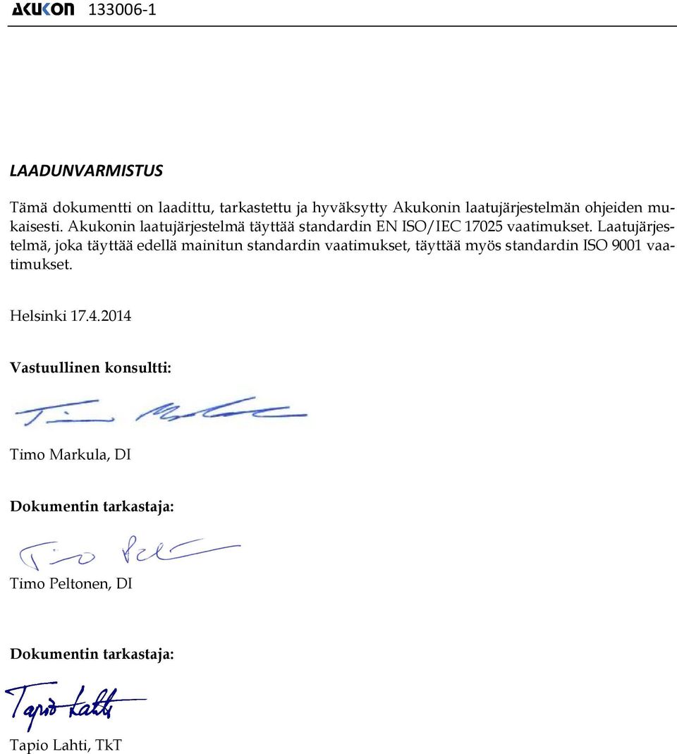 Laatujärjestelmä, joka täyttää edellä mainitun standardin vaatimukset, täyttää myös standardin ISO 01 vaatimukset.