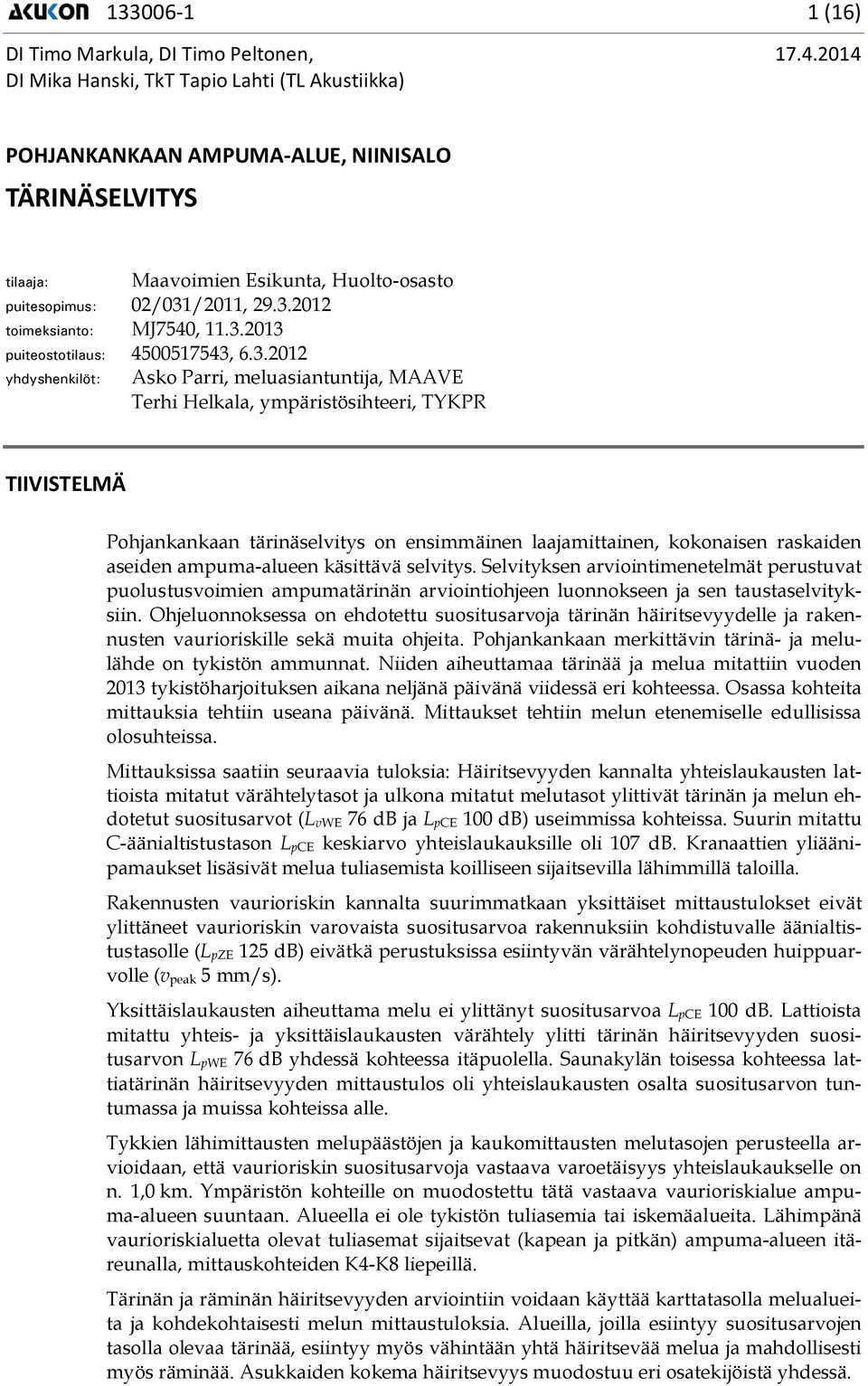 3.2013 puiteostotilaus: 517543, 6.3.2012 yhdyshenkilöt: Asko Parri, meluasiantuntija, MAAVE Terhi Helkala, ympäristösihteeri, TYKPR TIIVISTELMÄ Pohjankankaan tärinäselvitys on ensimmäinen