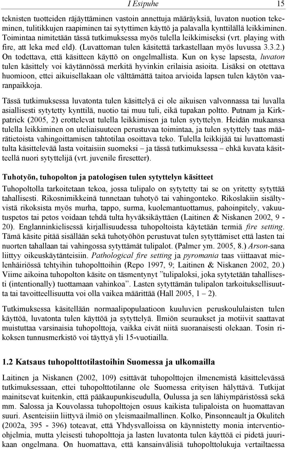 ) On todettava, että käsitteen käyttö on ongelmallista. Kun on kyse lapsesta, luvaton tulen käsittely voi käytännössä merkitä hyvinkin erilaisia asioita.