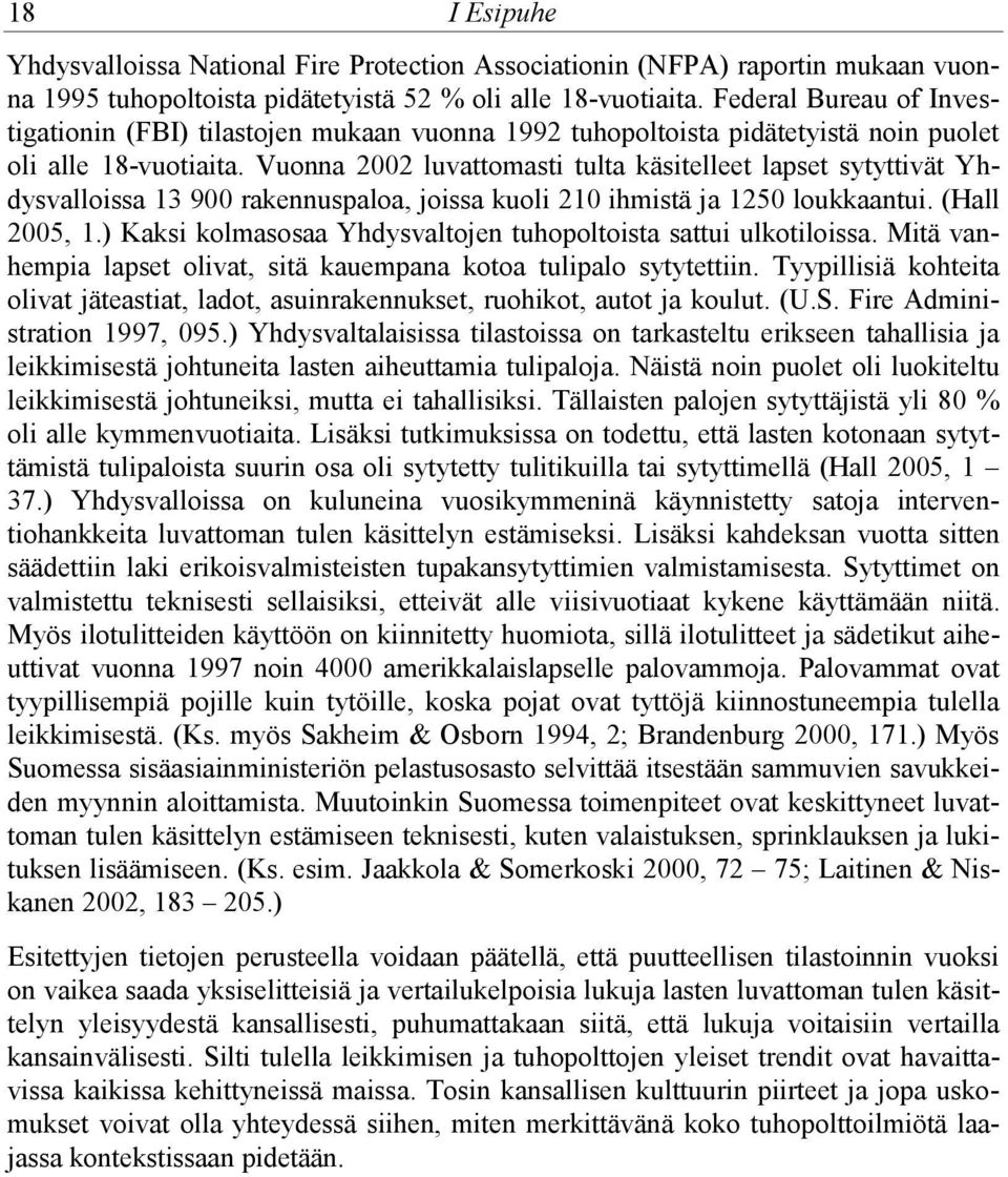 Vuonna 2002 luvattomasti tulta käsitelleet lapset sytyttivät Yhdysvalloissa 13 900 rakennuspaloa, joissa kuoli 210 ihmistä ja 1250 loukkaantui. (Hall 2005, 1.