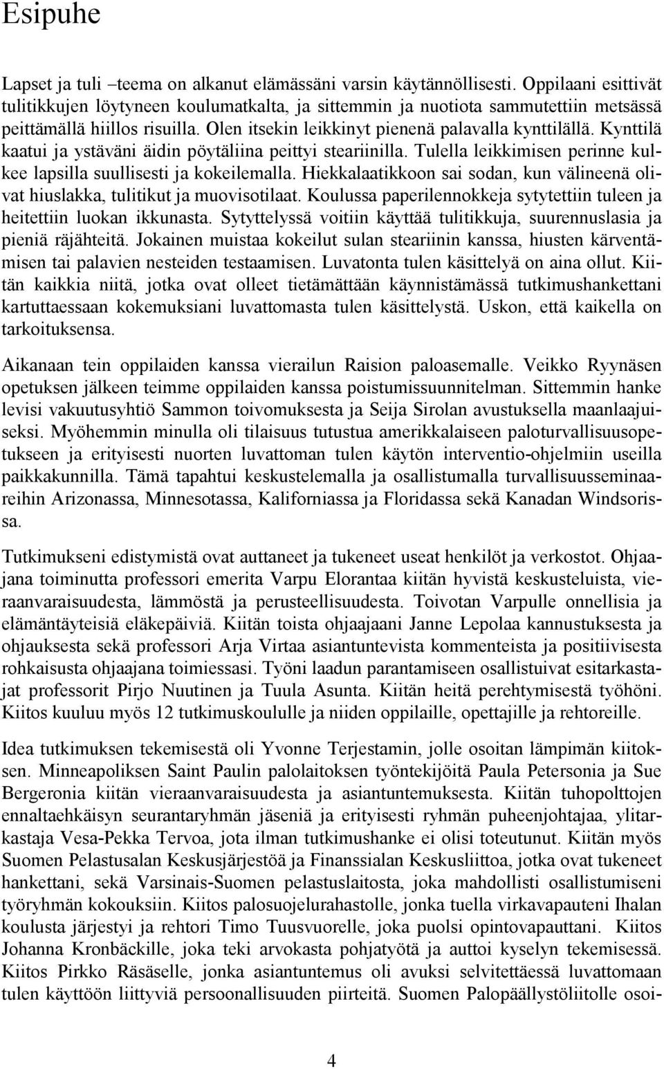 Kynttilä kaatui ja ystäväni äidin pöytäliina peittyi steariinilla. Tulella leikkimisen perinne kulkee lapsilla suullisesti ja kokeilemalla.