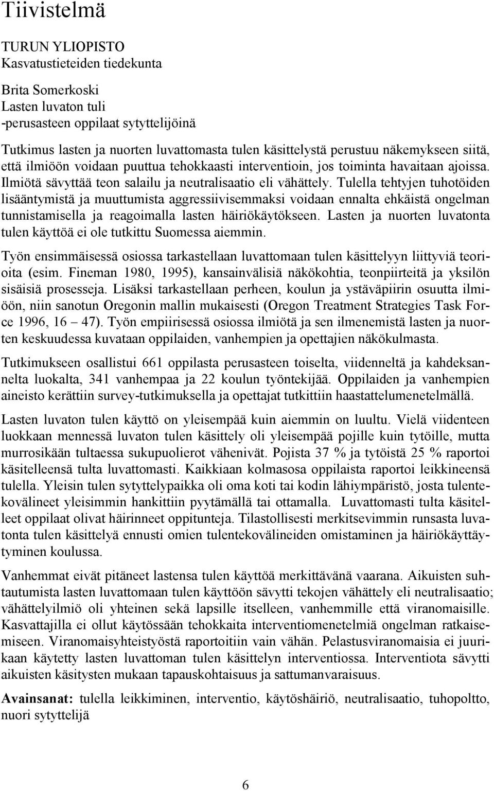 Tulella tehtyjen tuhotöiden lisääntymistä ja muuttumista aggressiivisemmaksi voidaan ennalta ehkäistä ongelman tunnistamisella ja reagoimalla lasten häiriökäytökseen.