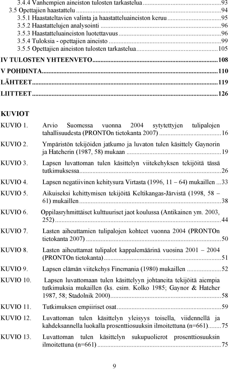 Arvio Suomessa vuonna 2004 sytytettyjen tulipalojen tahallisuudesta (PRONTOn tietokanta 2007)...16 KUVIO 2. KUVIO 3.