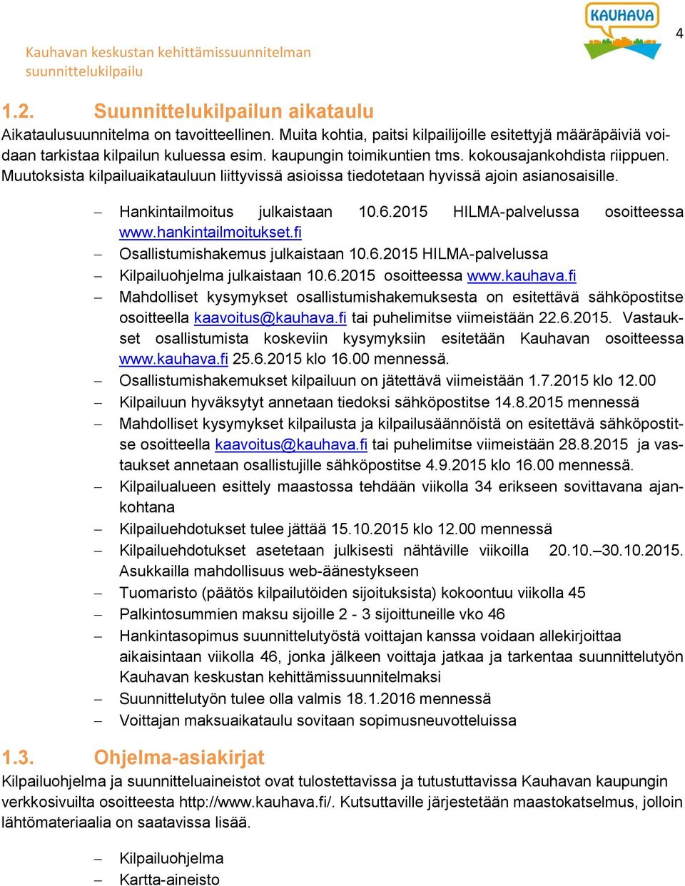 2015 HILMA-palvelussa sitteessa www.hankintailmitukset.fi Osallistumishakemus julkaistaan 10.6.2015 HILMA-palvelussa Kilpailuhjelma julkaistaan 10.6.2015 sitteessa www.kauhava.