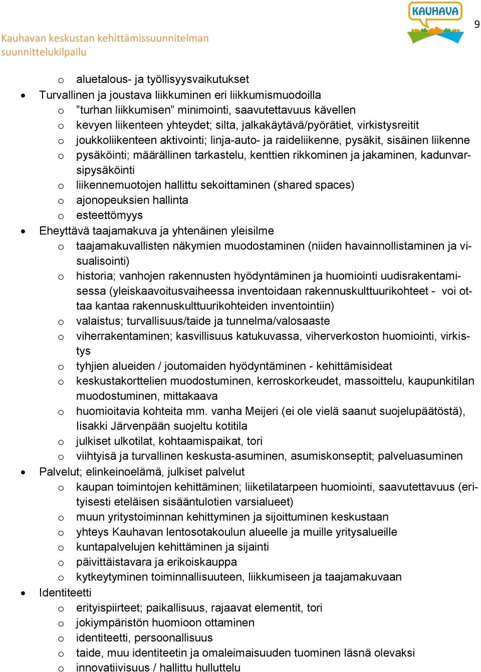 kadunvarsipysäköinti liikennemutjen hallittu sekittaminen (shared spaces) ajnpeuksien hallinta esteettömyys Eheyttävä taajamakuva ja yhtenäinen yleisilme taajamakuvallisten näkymien mudstaminen