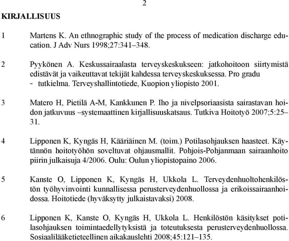 3 Matero H, Pietilä A-M, Kankkunen P. Iho ja nivelpsoriaasista sairastavan hoidon jatkuvuus systemaattinen kirjallisuuskatsaus. Tutkiva Hoitotyö 2007;5:25 31. 4 Lipponen K, Kyngäs H, Kääriäinen M.