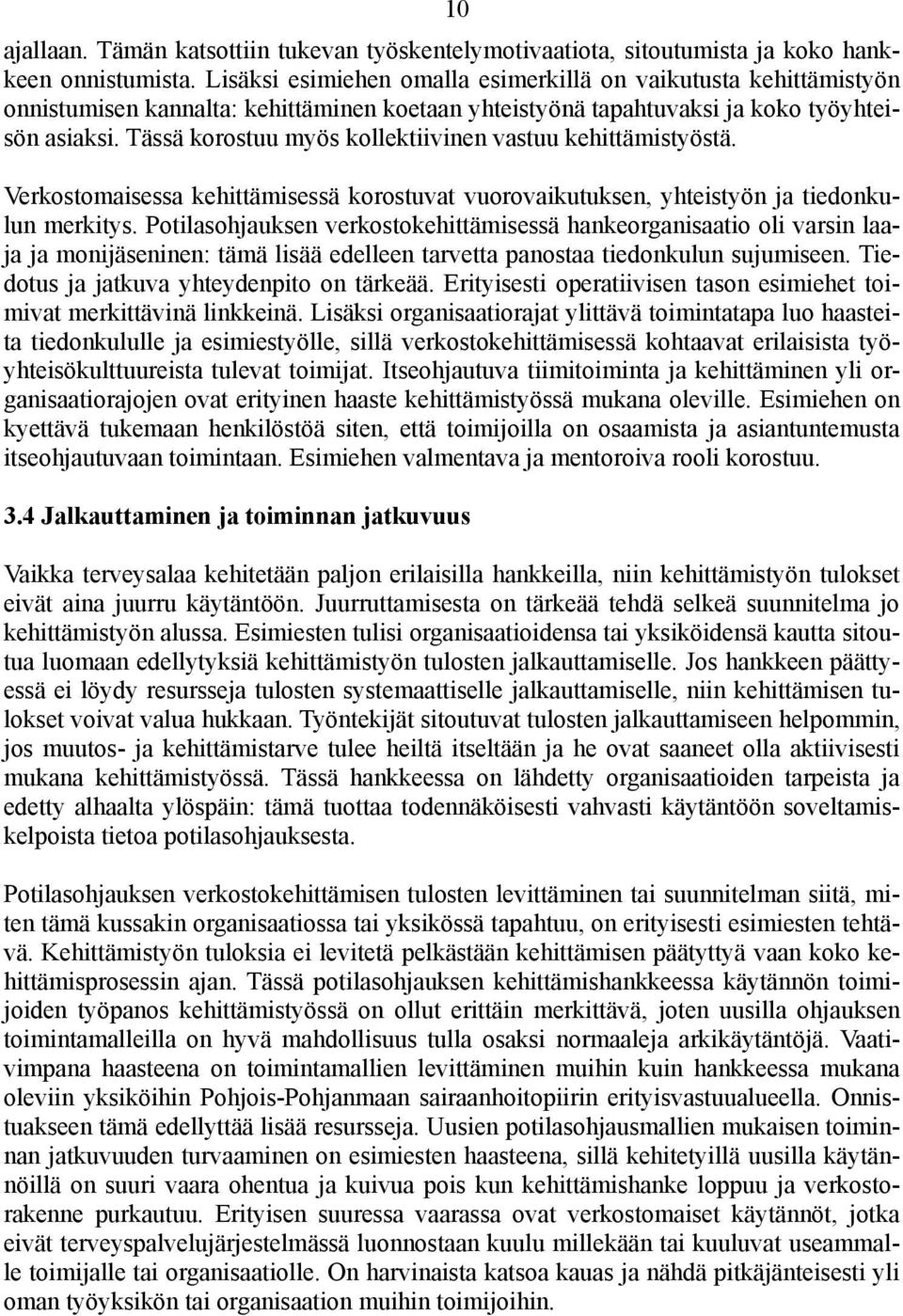 Tässä korostuu myös kollektiivinen vastuu kehittämistyöstä. Verkostomaisessa kehittämisessä korostuvat vuorovaikutuksen, yhteistyön ja tiedonkulun merkitys.