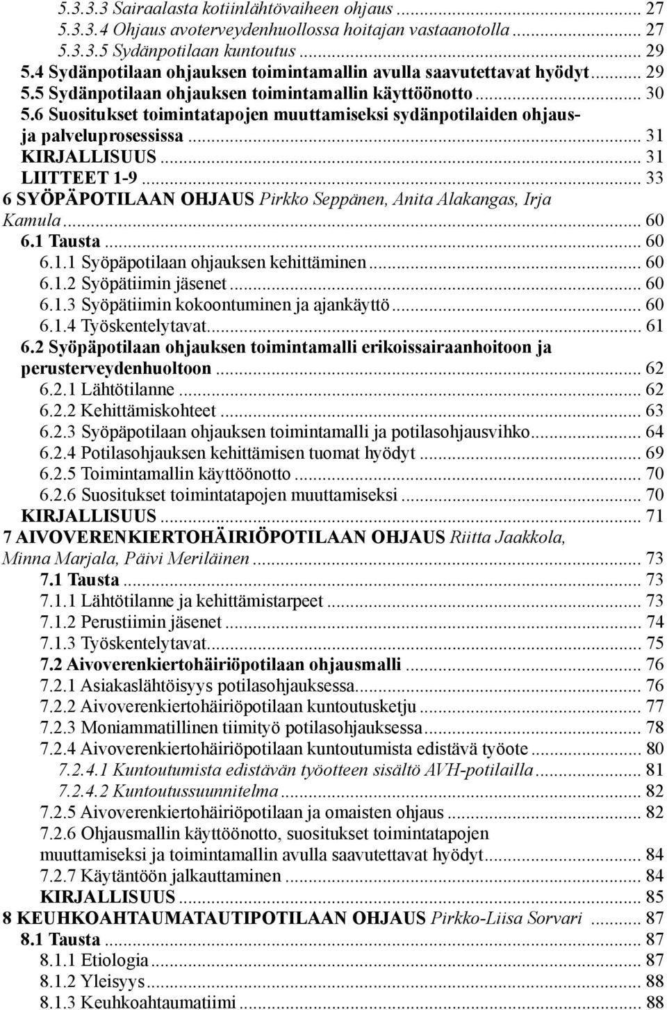 6 Suositukset toimintatapojen muuttamiseksi sydänpotilaiden ohjausja palveluprosessissa... 31 KIRJALLISUUS... 31 LIITTEET 1-9... 33 6 SYÖPÄPOTILAAN OHJAUS Pirkko Seppänen, Anita Alakangas, Irja Kamula.