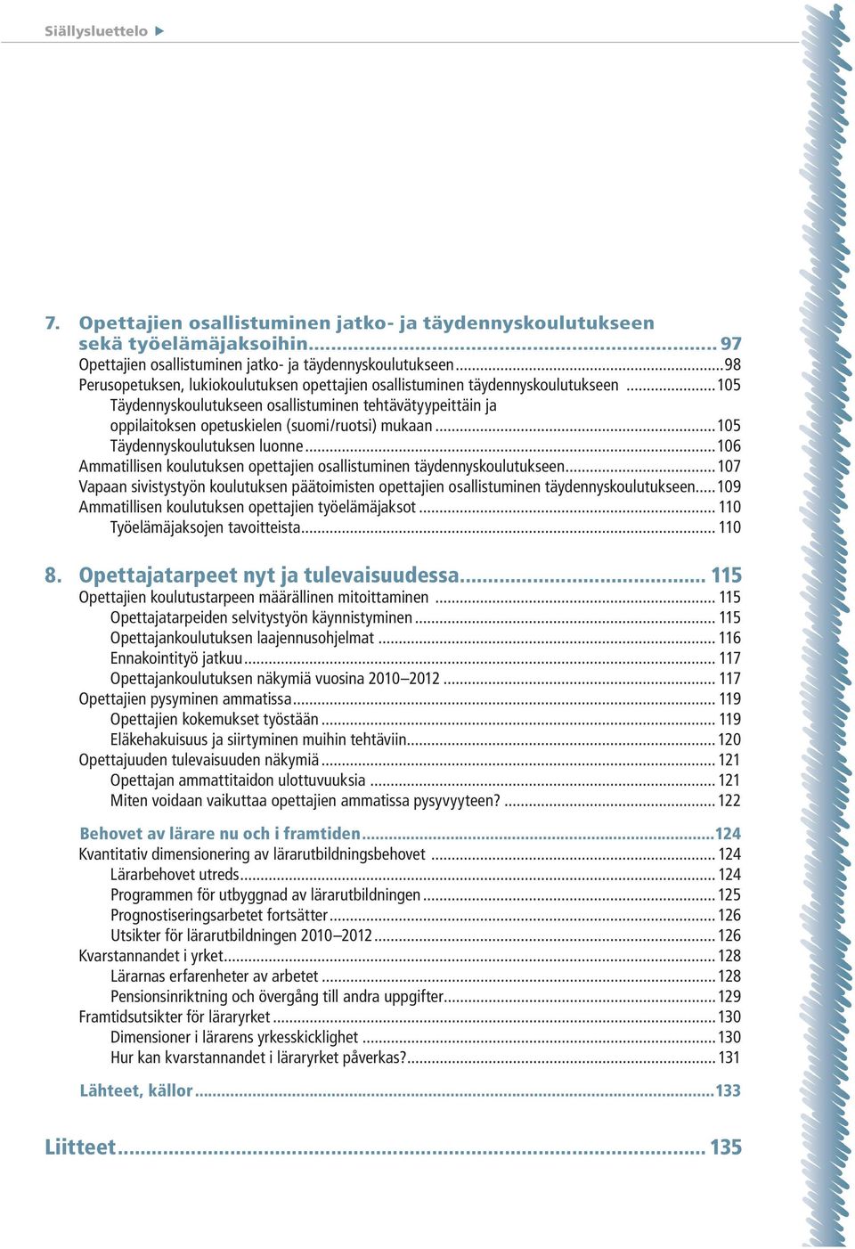 ..105 Täydennyskoulutuksen luonne...106 Ammatillisen koulutuksen opettajien osallistuminen täydennyskoulutukseen.