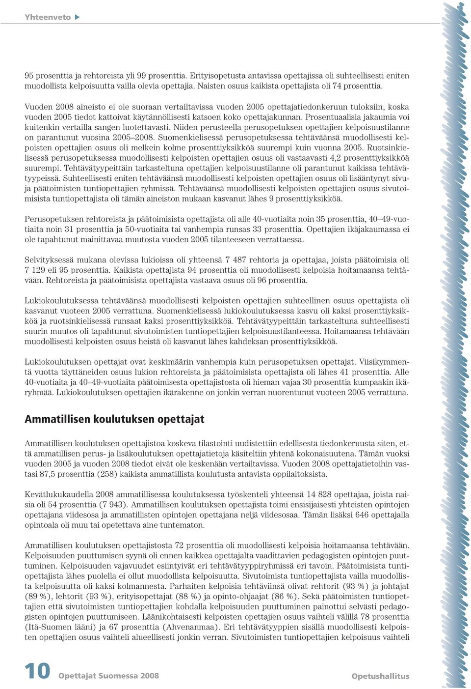 Vuoden 2008 aineisto ei ole suoraan vertailtavissa vuoden 2005 opettajatiedonkeruun tuloksiin, koska vuoden 2005 tiedot kattoivat käytännöllisesti katsoen koko opettajakunnan.