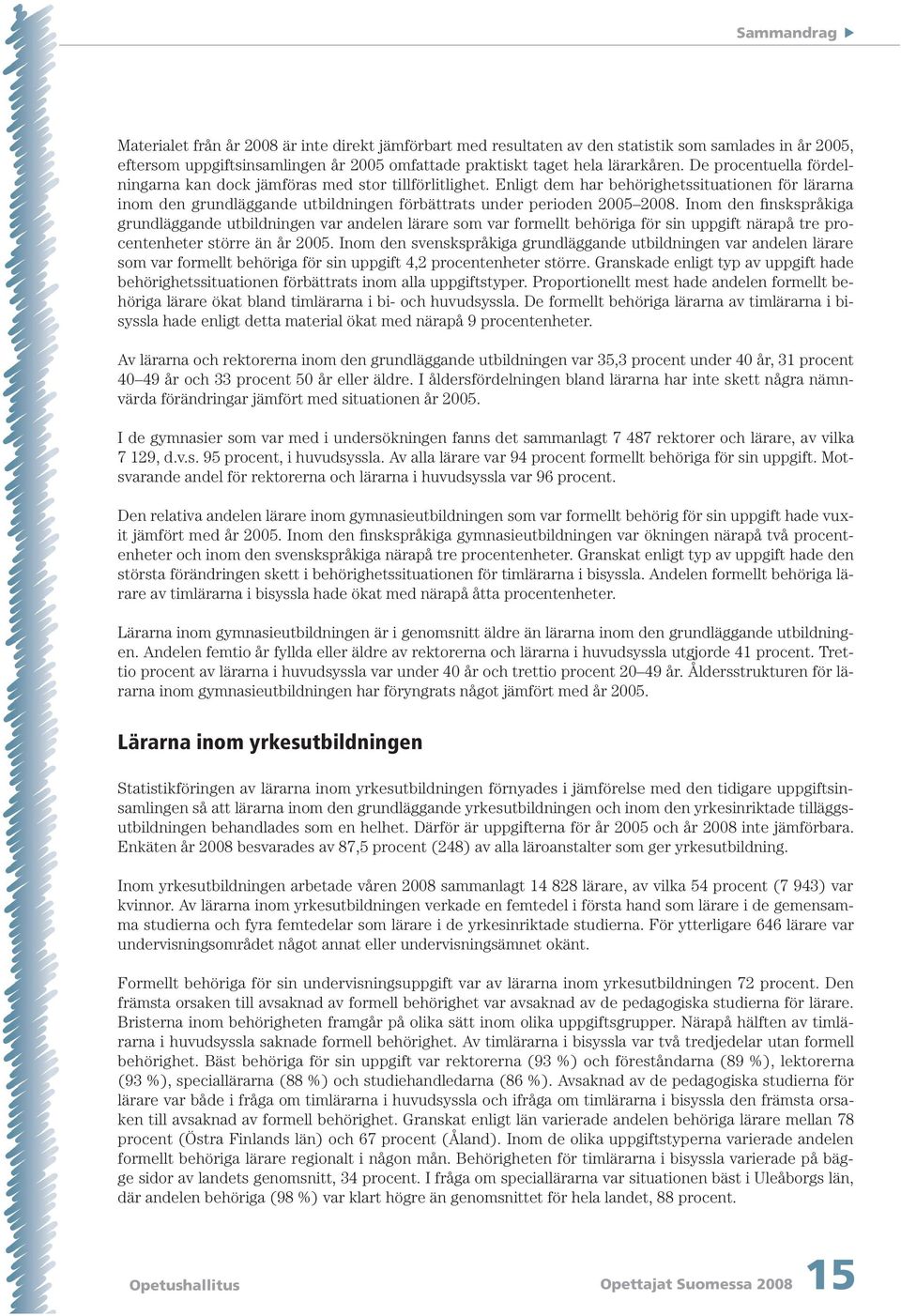 Inom den finskspråkiga grundläggande utbildningen var andelen lärare som var formellt behöriga för sin uppgift närapå tre procentenheter större än år 2005.