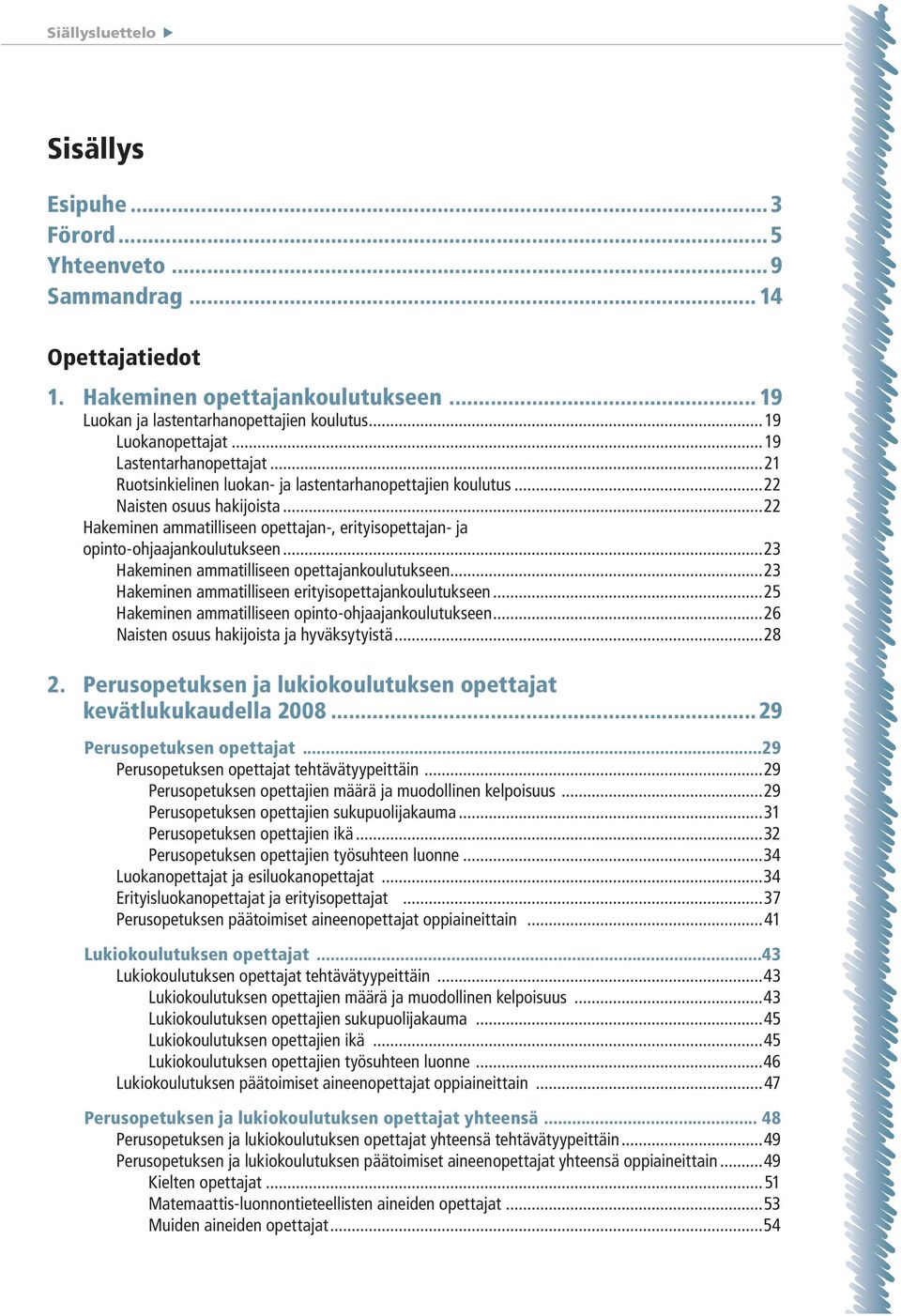 ..22 Hakeminen ammatilliseen opettajan-, erityisopettajan- ja opinto-ohjaajankoulutukseen...23 Hakeminen ammatilliseen opettajankoulutukseen...23 Hakeminen ammatilliseen erityisopettajankoulutukseen.