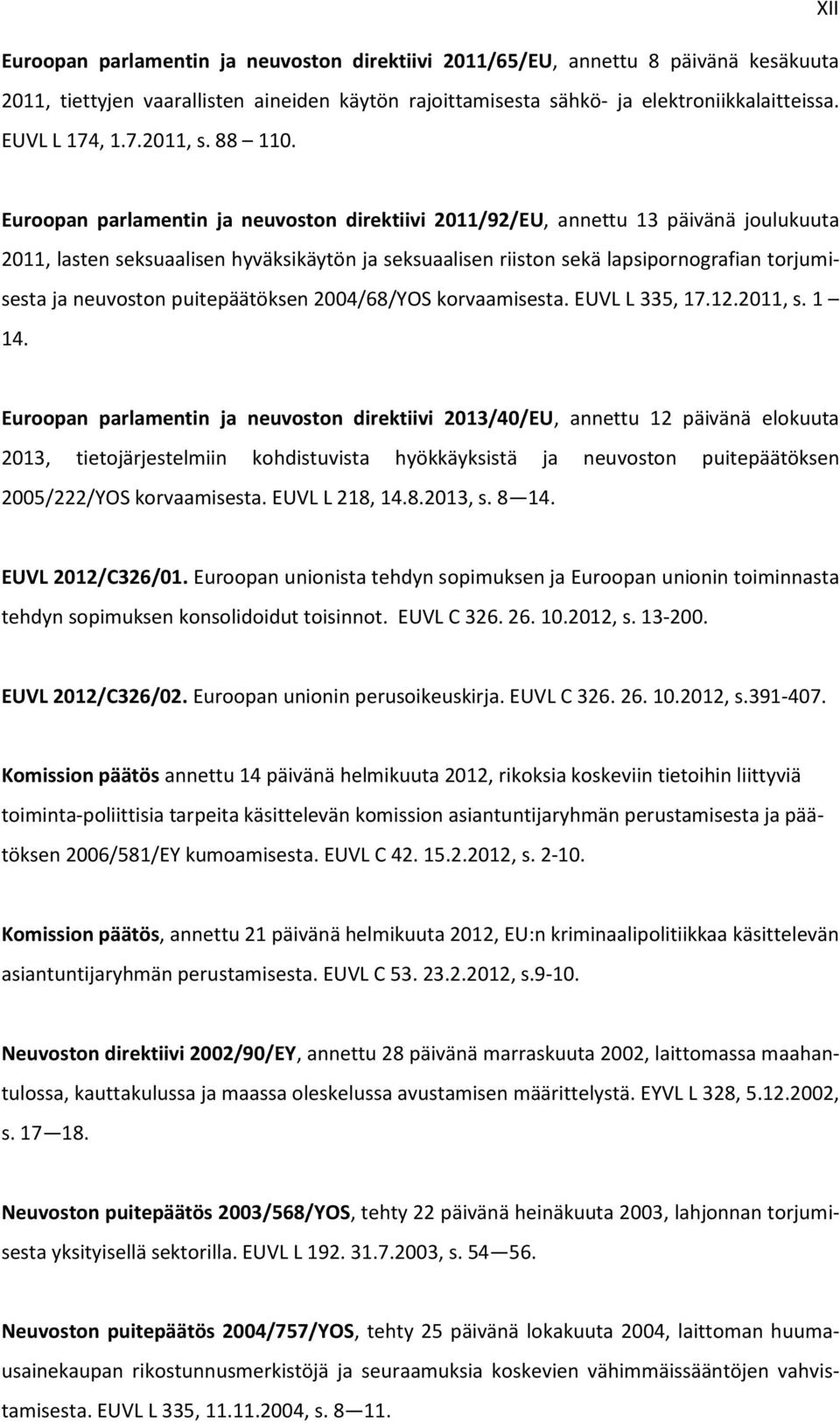 Euroopan parlamentin ja neuvoston direktiivi 2011/92/EU, annettu 13 päivänä joulukuuta 2011, lasten seksuaalisen hyväksikäytön ja seksuaalisen riiston sekä lapsipornografian torjumisesta ja neuvoston