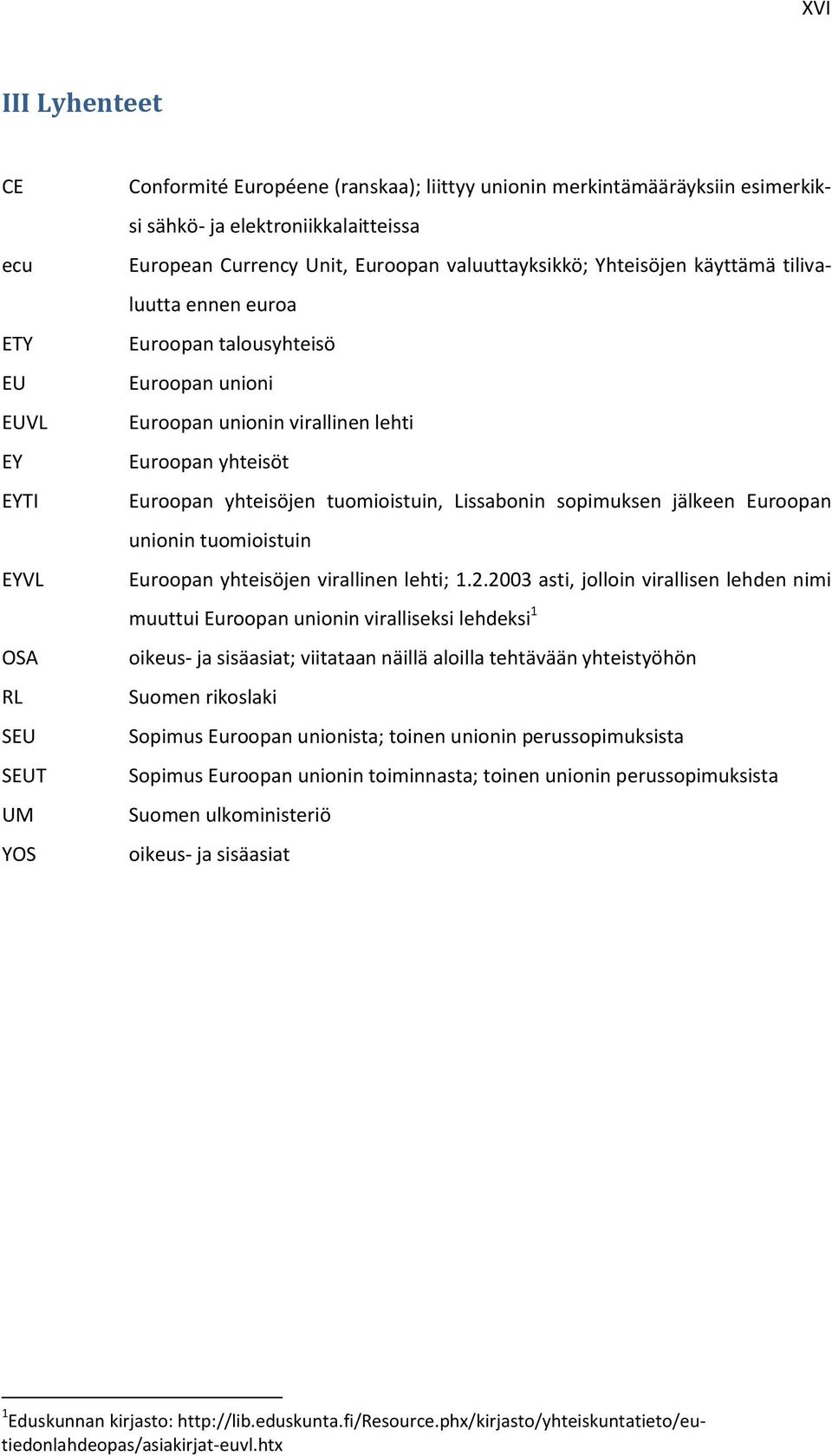 tuomioistuin, Lissabonin sopimuksen jälkeen Euroopan unionin tuomioistuin Euroopan yhteisöjen virallinen lehti; 1.2.