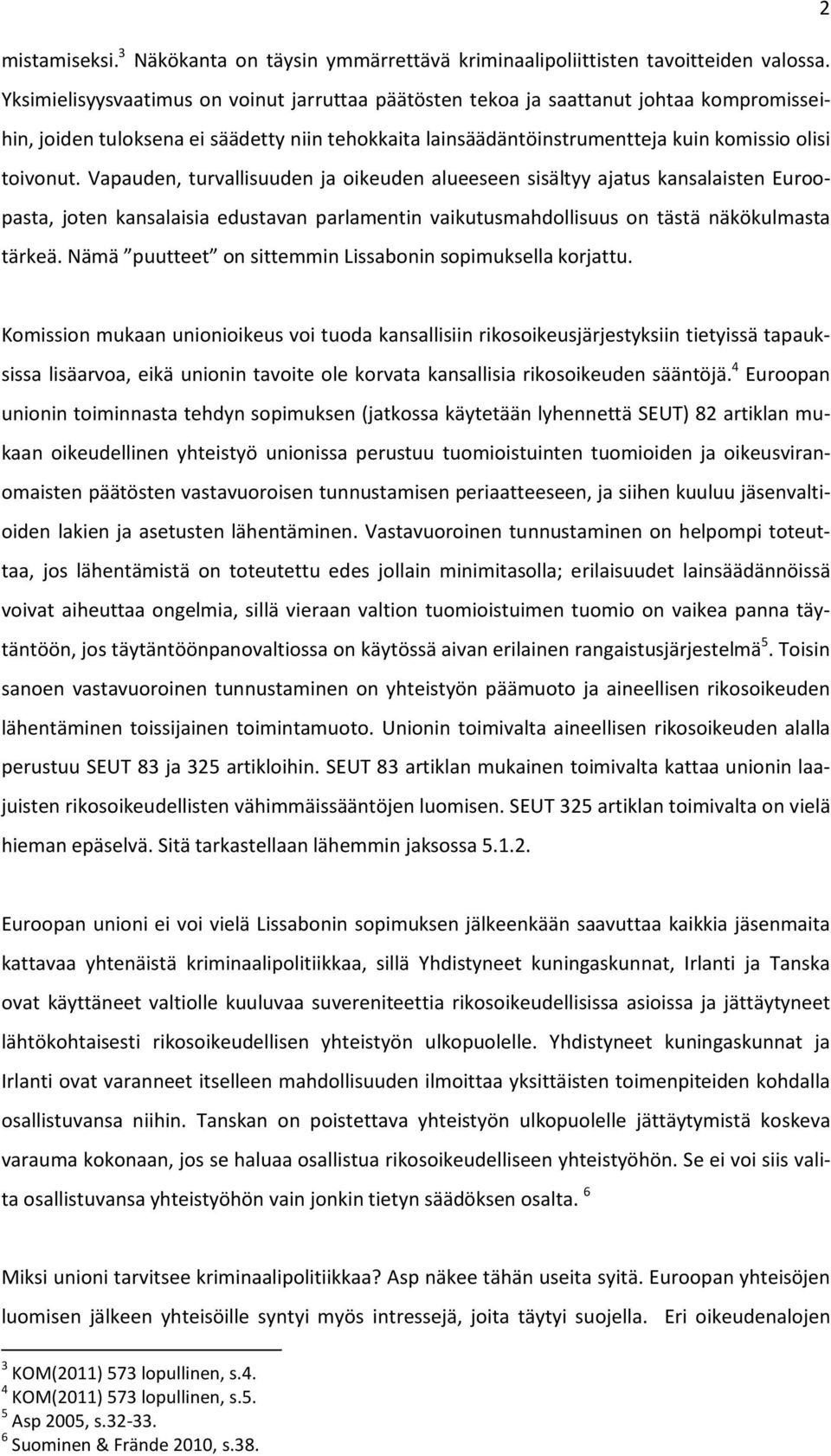 Vapauden, turvallisuuden ja oikeuden alueeseen sisältyy ajatus kansalaisten Euroopasta, joten kansalaisia edustavan parlamentin vaikutusmahdollisuus on tästä näkökulmasta tärkeä.