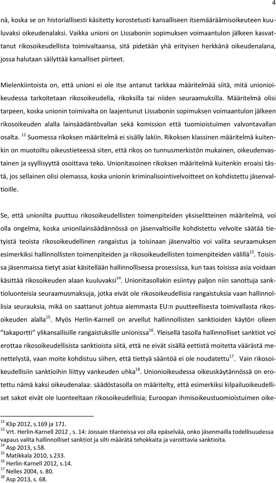 piirteet. Mielenkiintoista on, että unioni ei ole itse antanut tarkkaa määritelmää siitä, mitä unionioikeudessa tarkoitetaan rikosoikeudella, rikoksilla tai niiden seuraamuksilla.