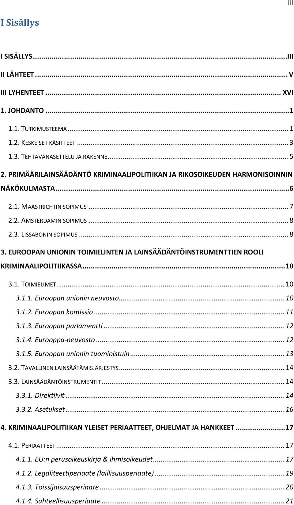 EUROOPAN UNIONIN TOIMIELINTEN JA LAINSÄÄDÄNTÖINSTRUMENTTIEN ROOLI KRIMINAALIPOLITIIKASSA... 10 3.1. TOIMIELIMET... 10 3.1.1. Euroopan unionin neuvosto... 10 3.1.2. Euroopan komissio... 11 3.1.3. Euroopan parlamentti.