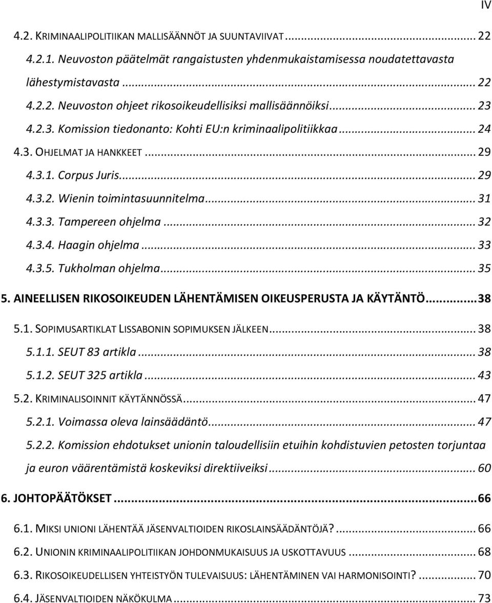 .. 32 4.3.4. Haagin ohjelma... 33 4.3.5. Tukholman ohjelma... 35 5. AINEELLISEN RIKOSOIKEUDEN LÄHENTÄMISEN OIKEUSPERUSTA JA KÄYTÄNTÖ... 38 5.1. SOPIMUSARTIKLAT LISSABONIN SOPIMUKSEN JÄLKEEN... 38 5.1.1. SEUT 83 artikla.