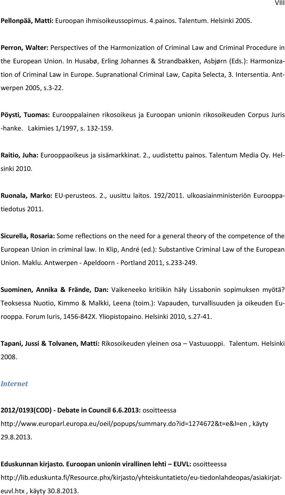 Pöysti, Tuomas: Eurooppalainen rikosoikeus ja Euroopan unionin rikosoikeuden Corpus Juris -hanke. Lakimies 1/1997, s. 132-159. Raitio, Juha: Eurooppaoikeus ja sisämarkkinat. 2., uudistettu painos.