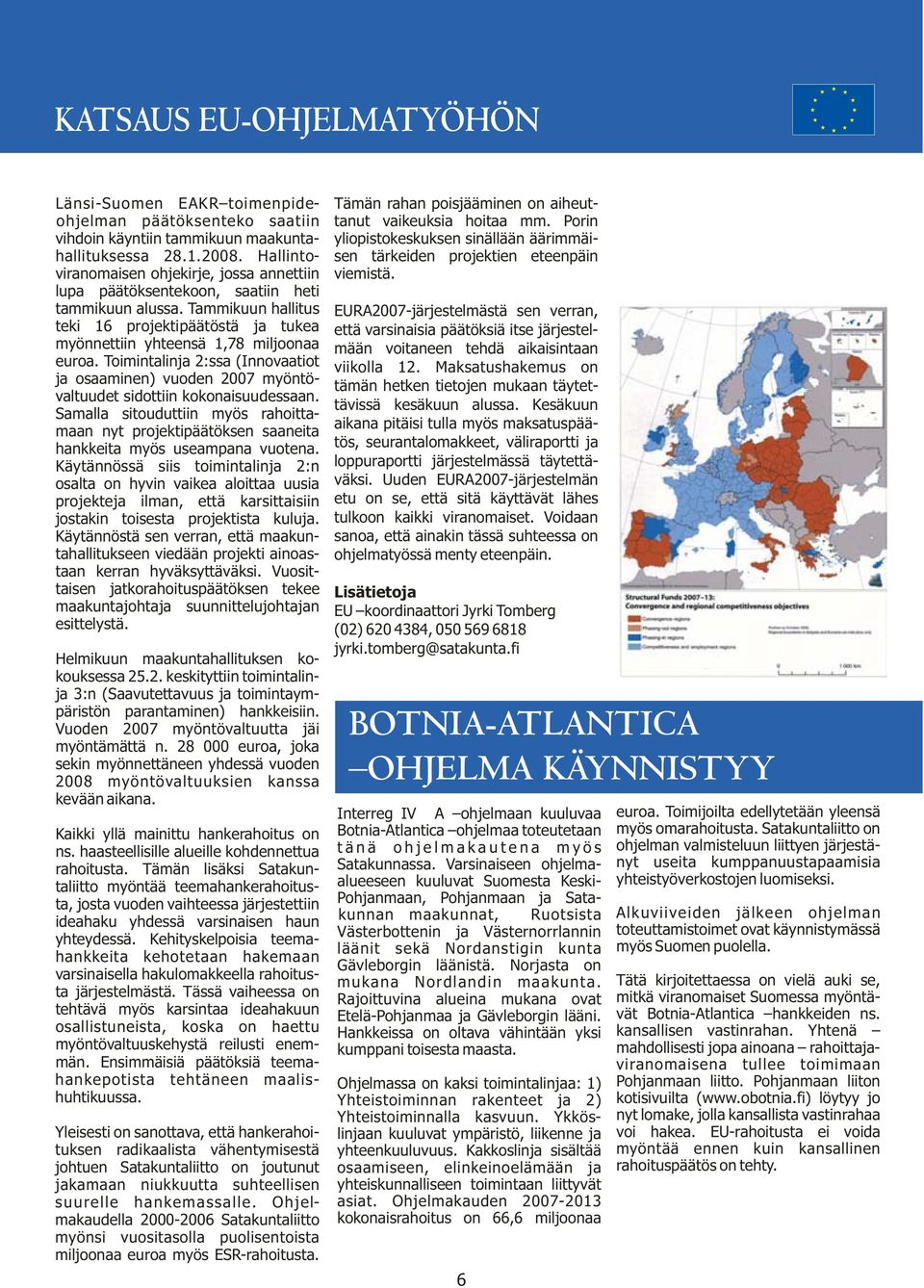 Toimintalinja 2:ssa (Innovaatiot ja osaaminen) vuoden 2007 myöntövaltuudet sidottiin kokonaisuudessaan.