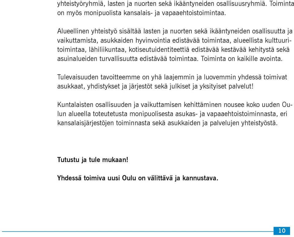 kotiseutuidentiteettiä edistävää kestävää kehitystä sekä asuinalueiden turvallisuutta edistävää toimintaa. Toiminta on kaikille avointa.