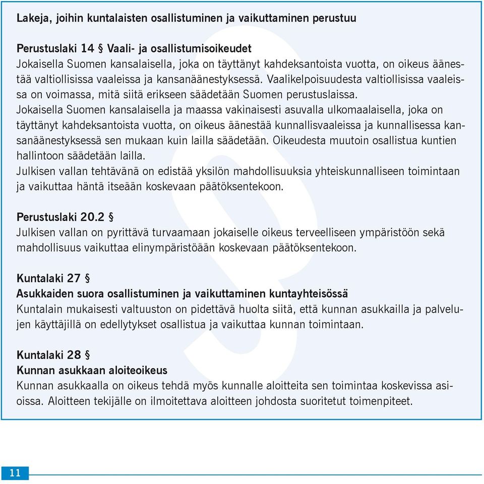 Jokaisella Suomen kansalaisella ja maassa vakinaisesti asuvalla ulkomaalaisella, joka on täyttänyt kahdeksantoista vuotta, on oikeus äänestää kunnallisvaaleissa ja kunnallisessa kansanäänestyksessä