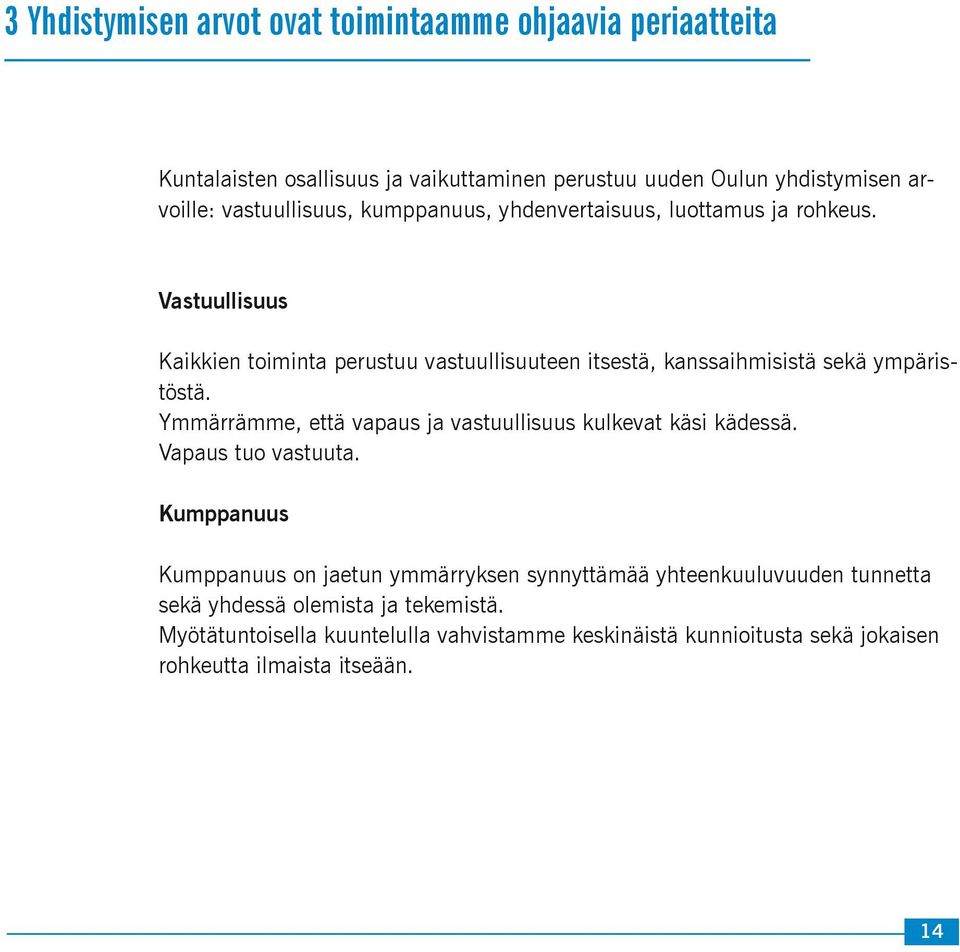 Vastuullisuus Kaikkien toiminta perustuu vastuullisuuteen itsestä, kanssaihmisistä sekä ympäristöstä.