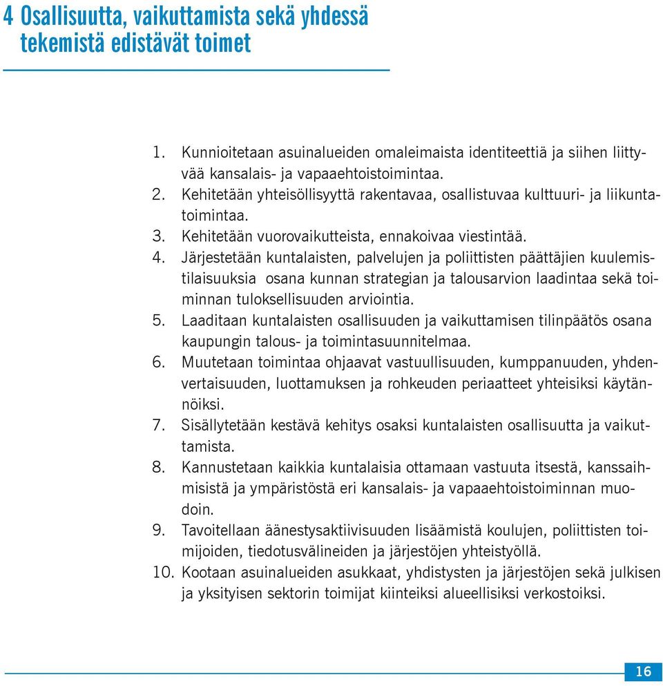 Järjestetään kuntalaisten, palvelujen ja poliittisten päättäjien kuulemistilaisuuksia osana kunnan strategian ja talousarvion laadintaa sekä toiminnan tuloksellisuuden arviointia. 5.