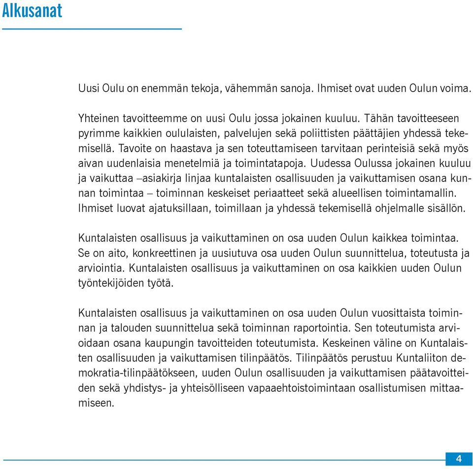 Tavoite on haastava ja sen toteuttamiseen tarvitaan perinteisiä sekä myös aivan uudenlaisia menetelmiä ja toimintatapoja.